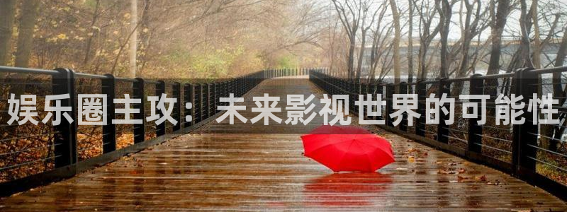 U8国际官网：娱乐圈主攻：未来影视世界的可能性